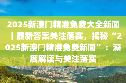 2025澳门精准正版免费|全面贯彻解释落实