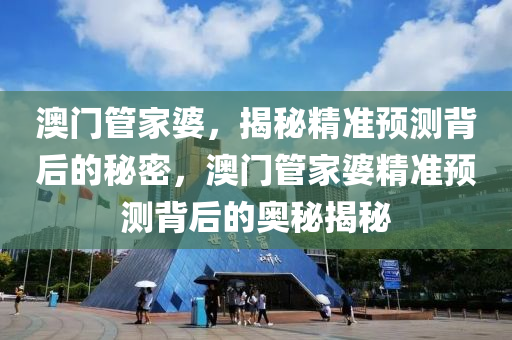 新澳门管家婆的一句话,新澳门管家婆的一句话，洞悉命运，把握人生